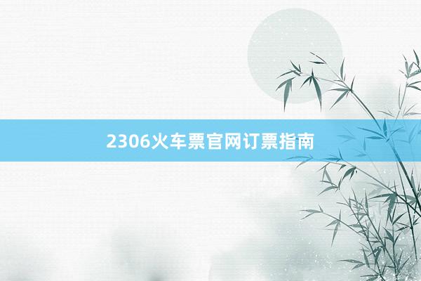 2306火车票官网订票指南