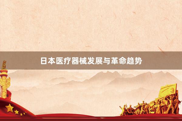 日本医疗器械发展与革命趋势